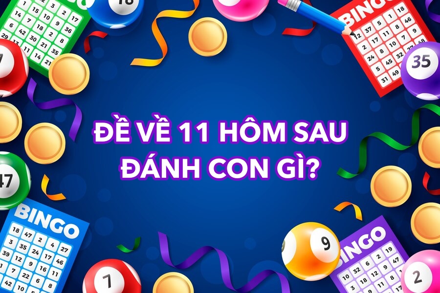 Đề về 11 hôm sau đánh con gì? Phân tích ý nghĩa của số 11